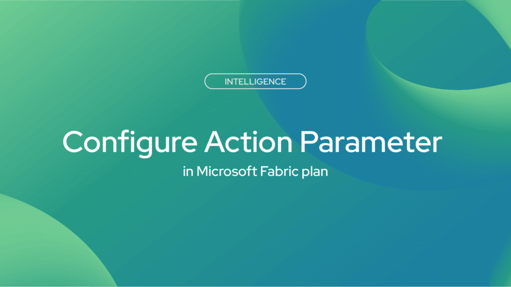Configure Action Parameter in Microsoft Fabric plan