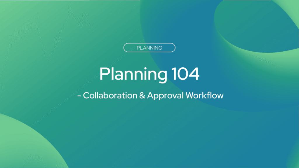 Planning 104 - Collaboration & Approval Workflow
