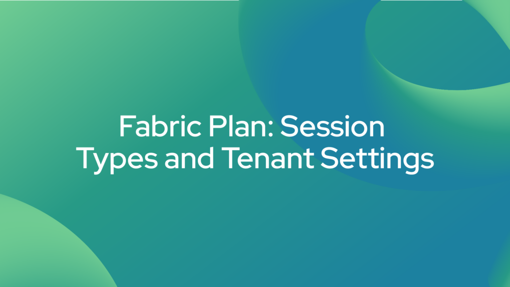 Fabric Plan: Session Types and Tenant Settings