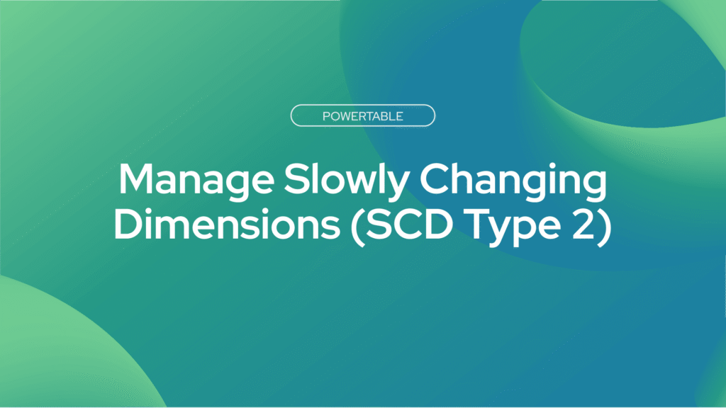 Manage Slowly Changing Dimensions (SCD Type 2) with PowerTable